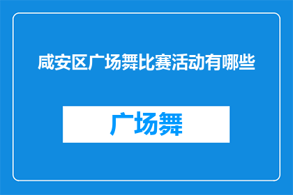 咸安区广场舞比赛活动有哪些(咸安区广场舞比赛活动有哪些？)