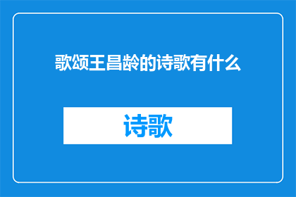歌颂王昌龄的诗歌有什么(王昌龄的诗歌有哪些值得歌颂之处？)