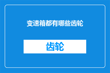 变速箱都有哪些齿轮(变速箱中的齿轮种类有哪些？)