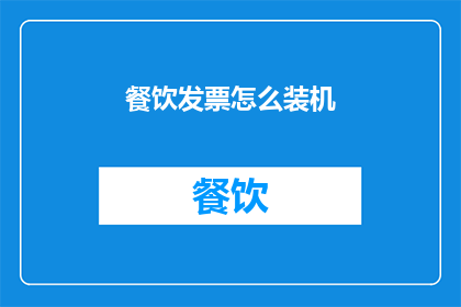 餐饮发票怎么装机(如何正确安装餐饮发票？)
