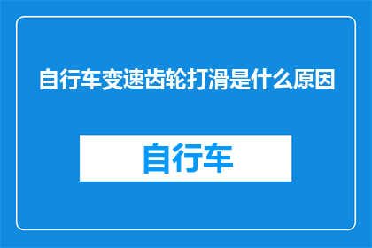 自行车变速齿轮打滑是什么原因(自行车变速齿轮打滑的原因是什么？)