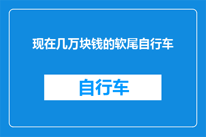 现在几万块钱的软尾自行车(现在市面上的软尾自行车价格是多少？)