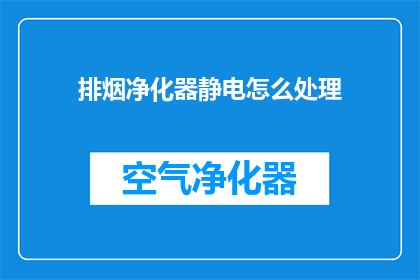 排烟净化器静电怎么处理(如何有效处理排烟净化器中的静电问题？)