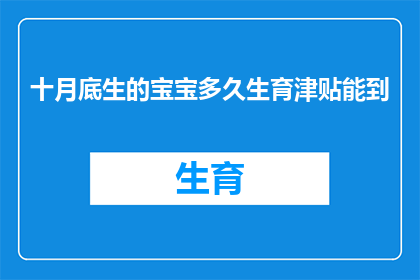 十月底生的宝宝多久生育津贴能到(十月底出生的宝宝，生育津贴何时能到账？)