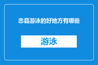 忠县游泳的好地方有哪些(忠县游泳的绝佳地点有哪些？)