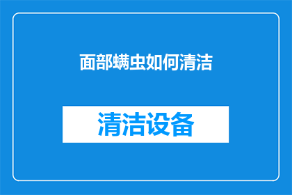 面部螨虫如何清洁(面部螨虫如何彻底清除？)