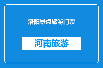 洛阳景点旅游门票(洛阳景点旅游门票价格一览：你准备好探索这座历史名城的门票了吗？)
