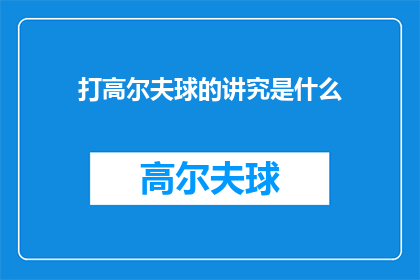 打高尔夫球的讲究是什么(打高尔夫球的讲究是什么？)