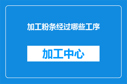 加工粉条经过哪些工序(如何详细解析加工粉条的复杂工序？)