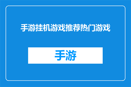 手游挂机游戏推荐热门游戏(手游挂机游戏推荐：热门游戏大盘点，哪款是你的最爱？)