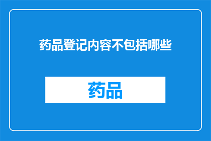 药品登记内容不包括哪些(药品登记内容不包括哪些？)