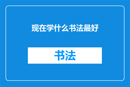 现在学什么书法最好(现在学习哪种书法最为适宜？)