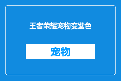 王者荣耀宠物变紫色(王者荣耀中，宠物颜色升级为紫色的可能性是什么？)