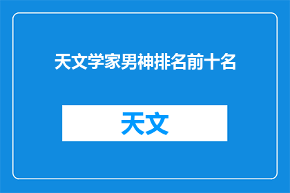 天文学家男神排名前十名(谁是天文学界的十大男神？)