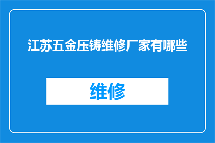 江苏五金压铸维修厂家有哪些(江苏地区提供五金压铸维修服务的厂家有哪些？)