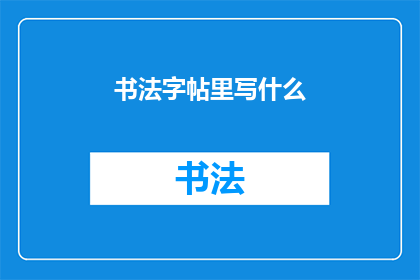 书法字帖里写什么(书法字帖里究竟应该写什么？)