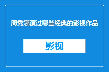 周秀娜演过哪些经典的影视作品(周秀娜的银幕足迹：她演绎过哪些经典影视作品？)