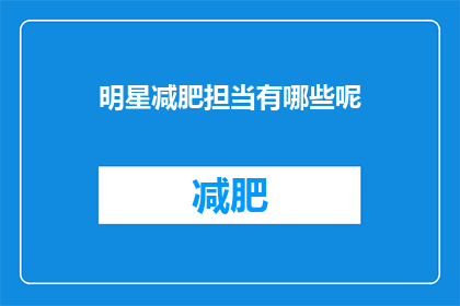 明星减肥担当有哪些呢(明星减肥担当究竟包含哪些要素？)
