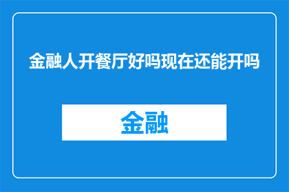 金融人开餐厅好吗现在还能开吗(金融专家是否适宜投身餐饮业？当前环境下，这一跨界尝试可行吗？)