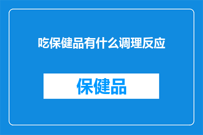 吃保健品有什么调理反应(吃保健品是否会引起不良反应？)