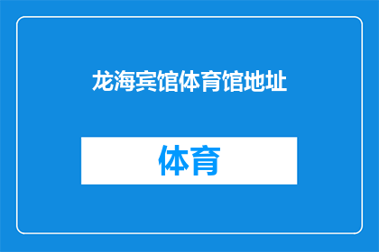 龙海宾馆体育馆地址(龙海宾馆体育馆的确切地址是什么？)