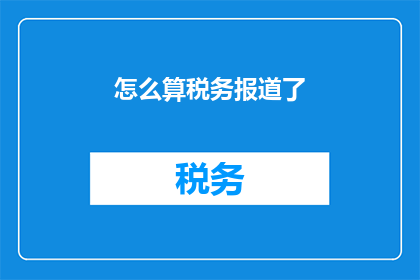 怎么算税务报道了(如何正确计算税务？)