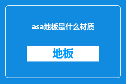 asa地板是什么材质(asa地板是什么材质？探索现代家居装饰的奥秘)
