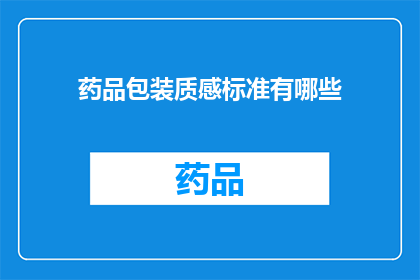 药品包装质感标准有哪些(药品包装质感标准有哪些？)