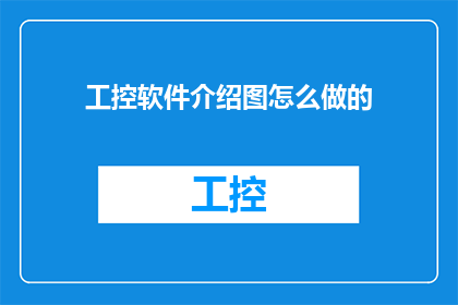 工控软件介绍图怎么做的(如何制作一个引人入胜的工控软件介绍图？)