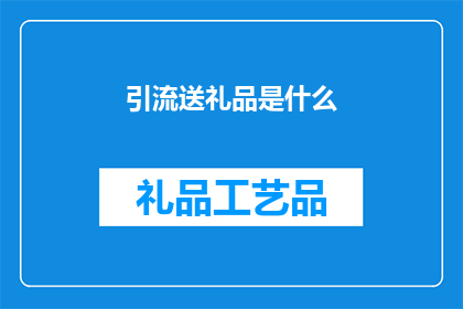 引流送礼品是什么(引流送礼品活动是什么？)