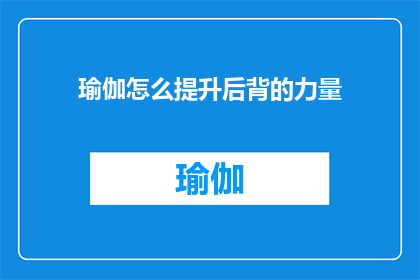 瑜伽怎么提升后背的力量(如何通过瑜伽练习有效增强后背肌肉力量？)