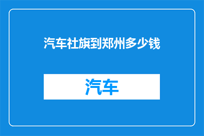 汽车社旗到郑州多少钱(从汽车社旗到郑州的旅行费用是多少？)