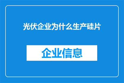 光伏企业为什么生产硅片(为什么光伏企业要投入资源生产硅片？)