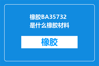 橡胶BA35732是什么橡胶材料(橡胶BA35732是什么材料？)