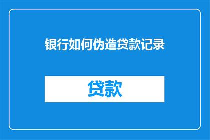 银行如何伪造贷款记录(银行如何伪造贷款记录？)