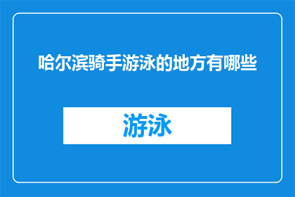 哈尔滨骑手游泳的地方有哪些(哈尔滨骑手游泳的隐秘之地：探索城市中隐藏的水域秘境)