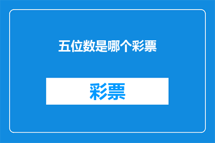五位数是哪个彩票(五位数彩票的奥秘：你能猜出是哪一款吗？)