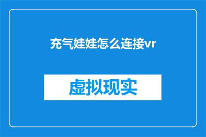 充气娃娃怎么连接vr(如何将充气娃娃与虚拟现实技术连接？)