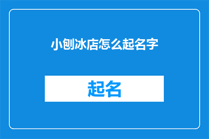 小刨冰店怎么起名字(如何为一家小刨冰店起一个吸引人的名字？)