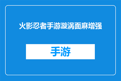 火影忍者手游漩涡面麻增强(火影忍者手游：漩涡鸣人能否通过增强提升战斗力？)