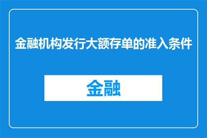 金融机构发行大额存单的准入条件(金融机构发行大额存单的准入条件是什么？)