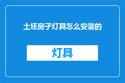 土坯房子灯具怎么安装的(如何正确安装土坯房子的灯具？)