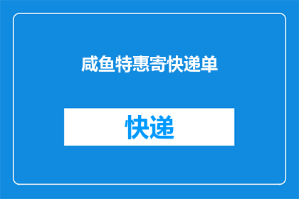 咸鱼特惠寄快递单(咸鱼特惠寄快递单：如何享受优惠快递服务？)