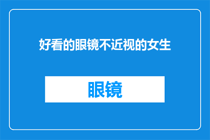好看的眼镜不近视的女生(为何那些佩戴着迷人眼镜的女士们，在不近视的情况下，仍然选择如此？)