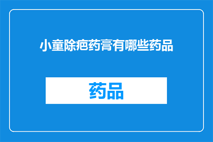 小童除疤药膏有哪些药品(小童除疤药膏有哪些药品？)