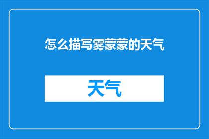 怎么描写雾蒙蒙的天气(雾气缭绕，天地间一片朦胧：如何描绘这种天气的迷离之美？)