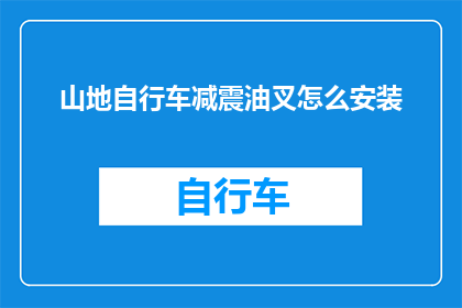 山地自行车减震油叉怎么安装(山地自行车减震油叉安装步骤详解)