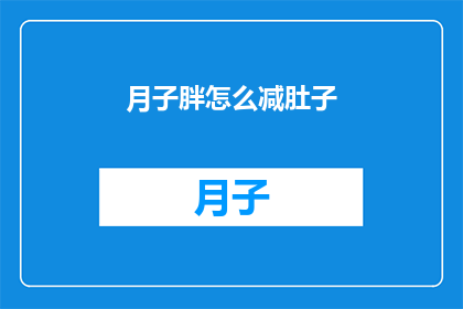 月子胖怎么减肚子(如何有效减少月子期间的腹部脂肪？)
