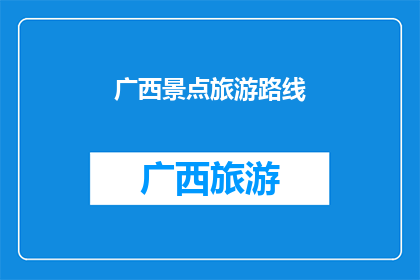 广西景点旅游路线(广西旅游路线推荐：探索壮美山水与文化遗迹，你准备好踏上这场旅行了吗？)