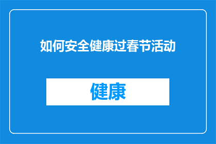 如何安全健康过春节活动(如何确保在春节期间既安全又健康？)